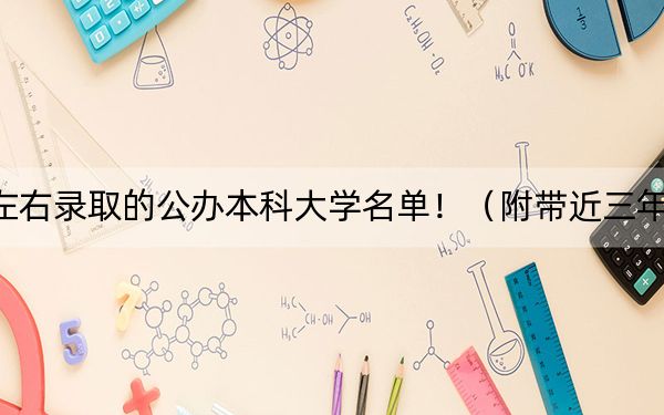 江苏高考453分左右录取的公办本科大学名单!(附带近三年高考大学录取名单)