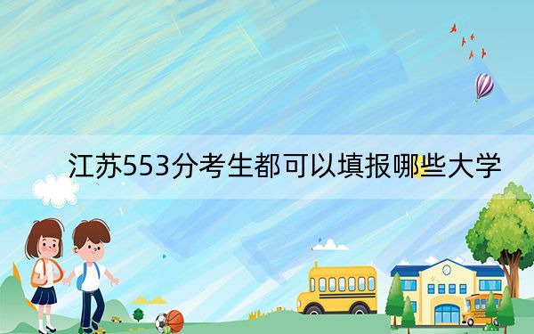 江苏553分考生都可以填报哪些大学? 2024年录取最低分553的大学