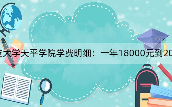 2024年苏州科技大学天平学院学费明细：一年18000元到20000元（各专业收费标准）