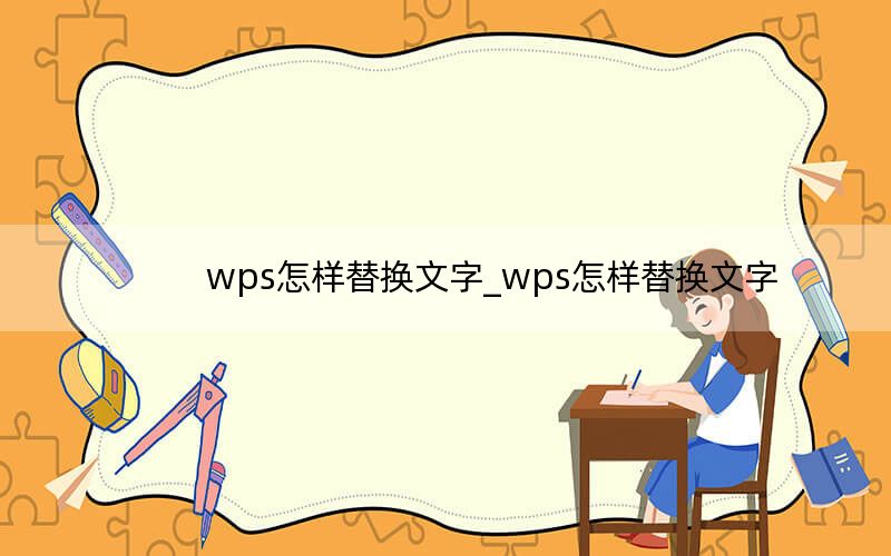 wps怎样替换文字_wps怎样替换文字