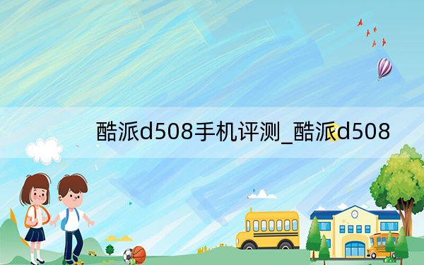 酷派d508手机评测_酷派d508