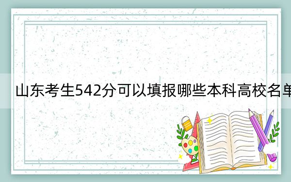 山东考生542分可以填报哪些本科高校名单？ 2024年一共录取15所大学