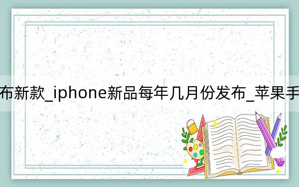 每年几月苹果发布新款_iphone新品每年几月份发布_苹果手机每年几月份发布新品