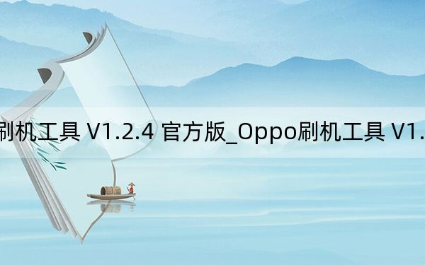 Oppo刷机工具 V1.2.4 官方版_Oppo刷机工具 V1.2.4 官方版免费下载