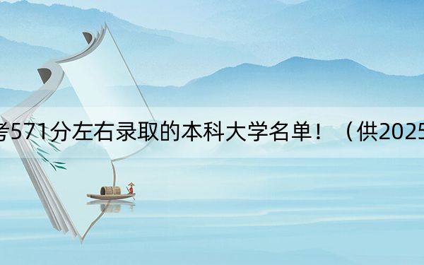 湖北高考571分左右录取的本科大学名单!(供2025年考生参考)