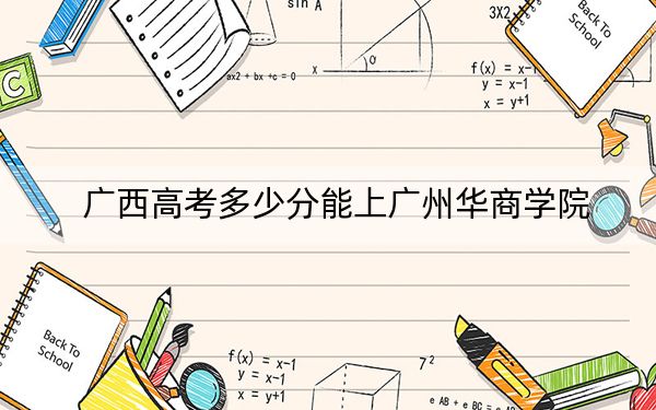 广西高考多少分能上广州华商学院?附2022-2024年最低录取分数线