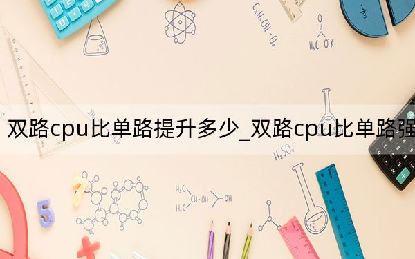 双路cpu比单路提升多少_双路cpu比单路强多少