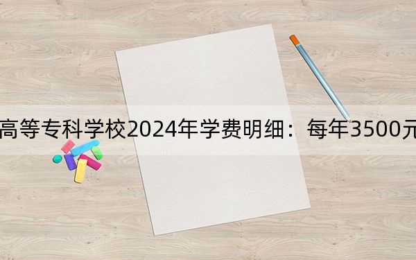 保定幼儿师范高等专科学校2024年学费明细：每年3500元（供陕西考生参考）