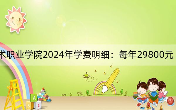 上海电影艺术职业学院2024年学费明细:每年29800元(供贵州考生参考)
