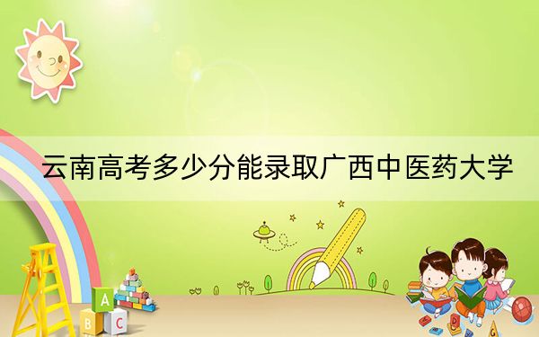 云南高考多少分能录取广西中医药大学?附2022-2024年最低录取分数线
