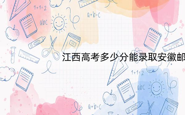 江西高考多少分能录取安徽邮电职业技术学院?2024年历史类362分 物理类投档线385分