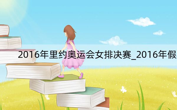 2016年里约奥运会女排决赛_2016年假期