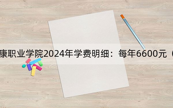 海南卫生健康职业学院2024年学费明细:每年6600元(供江西考生参考)