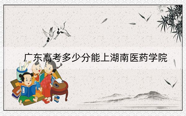 广东高考多少分能上湖南医药学院？附2022-2024年最低录取分数线
