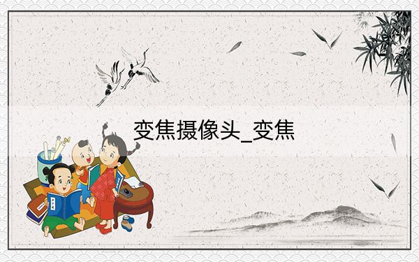 变焦摄像头_变焦