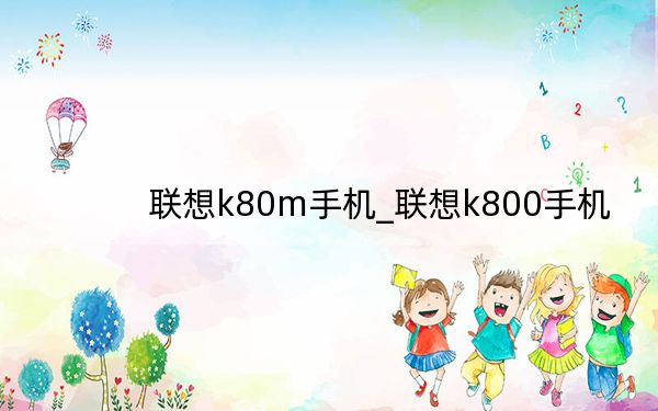 联想k80m手机_联想k800手机