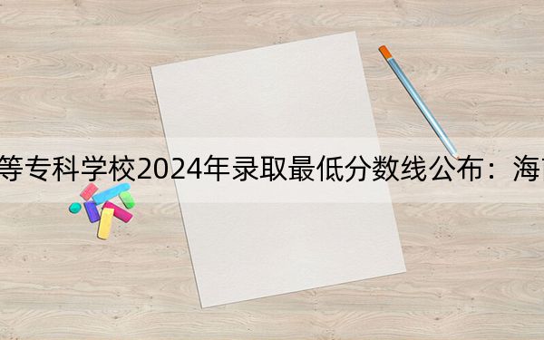 成都纺织高等专科学校2024年录取最低分数线公布:海南考生2025年参考