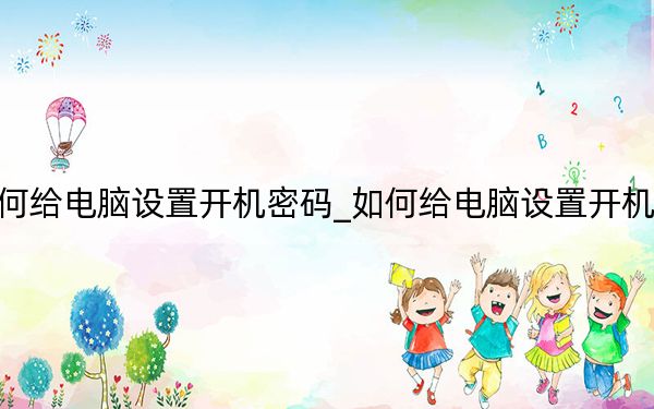 如何给电脑设置开机密码_如何给电脑设置开机密码