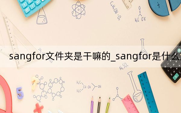sangfor文件夹是干嘛的_sangfor是什么文件夹