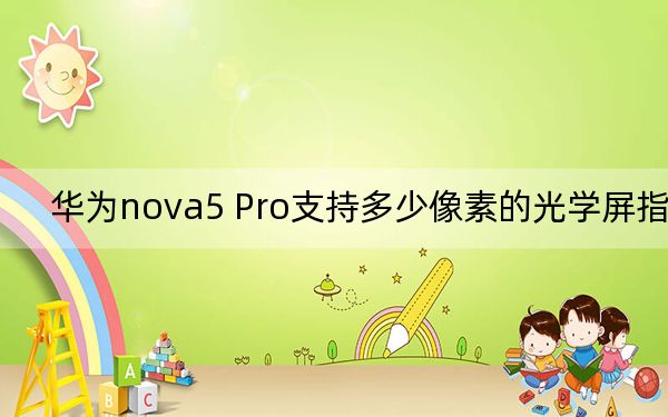 华为nova5 Pro支持多少像素的光学屏指纹?