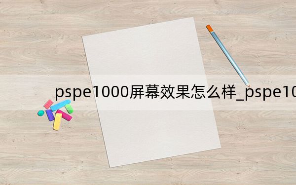 pspe1000屏幕效果怎么样_pspe1000