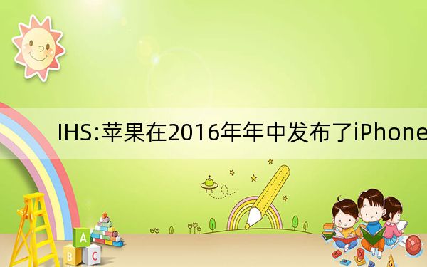 IHS:苹果在2016年年中发布了iPhone 6C