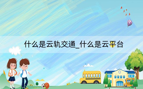 什么是云轨交通_什么是云平台