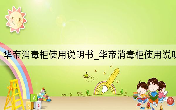 华帝消毒柜使用说明书_华帝消毒柜使用说明