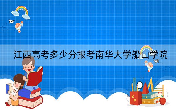 江西高考多少分报考南华大学船山学院？2024年历史类投档线501分 物理类投档线476分