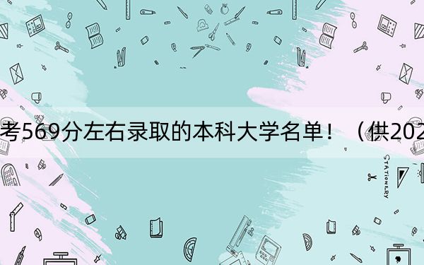黑龙江高考569分左右录取的本科大学名单!(供2025年考生参考)