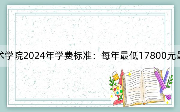 广东酒店管理职业技术学院2024年学费标准:每年最低17800元最高18800元(各专业收费标准)