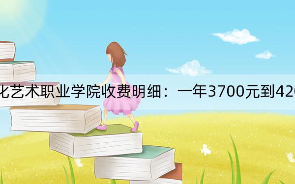 2024年开封文化艺术职业学院收费明细:一年3700元到4200元(供山东考生参考)