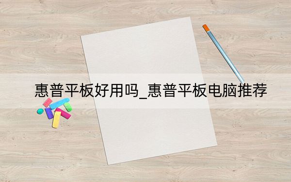 惠普平板好用吗_惠普平板电脑推荐