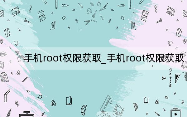 手机root权限获取_手机root权限获取
