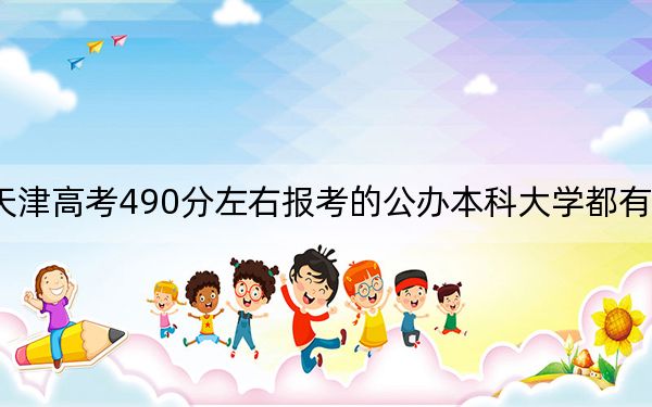 天津高考490分左右报考的公办本科大学都有哪些？（供2025届高三考生参考）