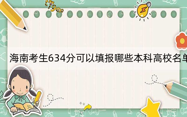 海南考生634分可以填报哪些本科高校名单? 2025年高考可以填报15所大学