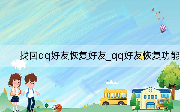 找回qq好友恢复好友_qq好友恢复功能