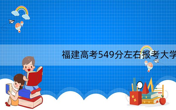 福建高考549分左右报考大学都有哪些?