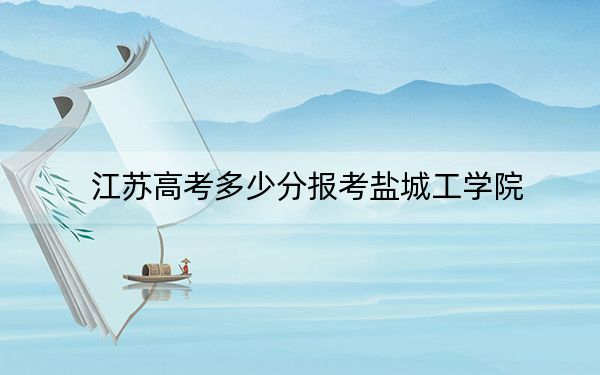 江苏高考多少分报考盐城工学院?附2022-2024年院校最低投档线
