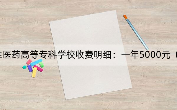 2024年楚雄医药高等专科学校收费明细：一年5000元（供天津考生参考）