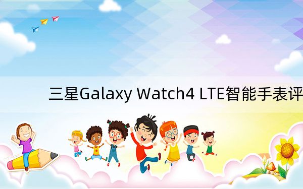 三星Galaxy Watch4 LTE智能手表评测