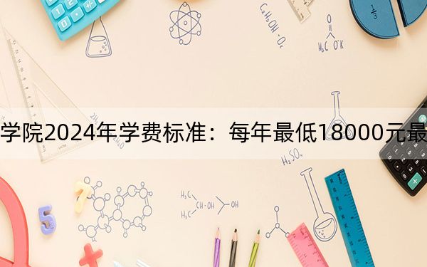 浙江工商大学杭州商学院2024年学费标准:每年最低18000元最高27750元(各专业收费标准)