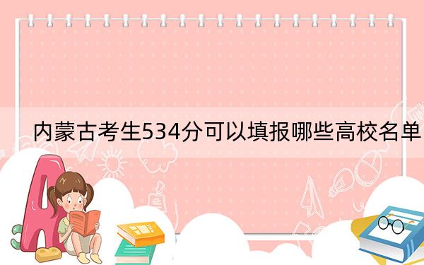 内蒙古考生534分可以填报哪些高校名单? 2024年录取最低分534的大学