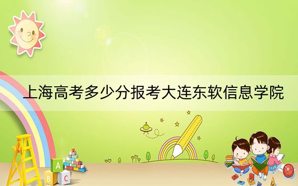 上海高考多少分报考大连东软信息学院?2024年综合录取分408分