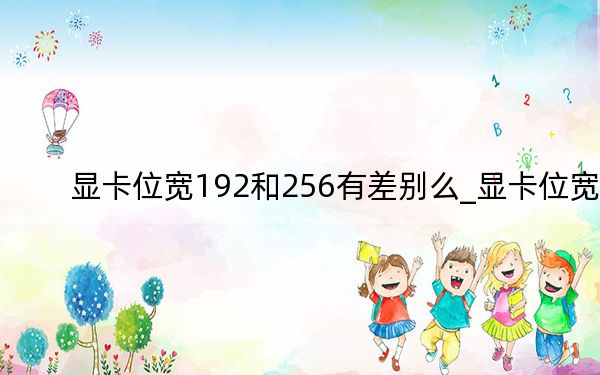 显卡位宽192和256有差别么_显卡位宽