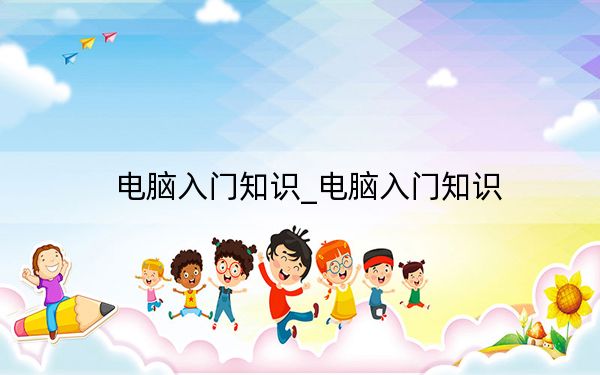 电脑入门知识_电脑入门知识