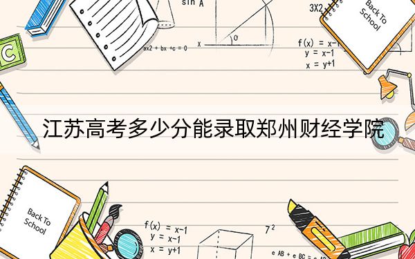 江苏高考多少分能录取郑州财经学院？2024年历史类投档线503分 物理类投档线490分