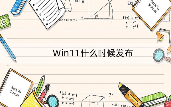 Win11什么时候发布？Win11正式版发布日期确定在2021年10月5日