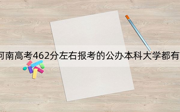 河南高考462分左右报考的公办本科大学都有哪些?(附带2022-2024年462录取名单)