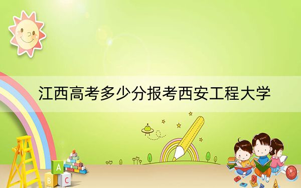 江西高考多少分报考西安工程大学？附2022-2024年最低录取分数线